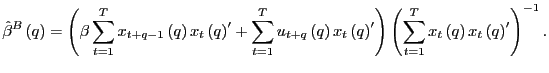 $\displaystyle \hat{\beta}^{B}\left( q\right) =\left( \beta\sum_{t=1}^{T}x_{t+q-... ...um_{t=1}^{T} x_{t}\left( q\right) x_{t}\left( q\right) ^{\prime}\right) ^{-1}. $