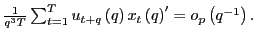 $ \frac{1}{q^{3}T}\sum_{t=1} ^{T}u_{t+q}\left( q\right) x_{t}\left( q\right) ^{\prime}=o_{p}\left( q^{-1}\right) .$