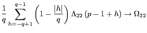 $\displaystyle \frac{1}{q}\sum_{h=-q+1}^{q-1}\left( 1-\frac{\left\vert h\right\vert } {q}\right) \Lambda_{22}\left( p-1+h\right) \rightarrow\Omega_{22} $