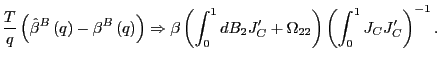 $\displaystyle \frac{T}{q}\left( \hat{\beta}^{B}\left( q\right) -\beta^{B}\left(... ...rime }+\Omega_{22}\right) \left( \int_{0}^{1}J_{C}J_{C}^{\prime}\right) ^{-1}. $
