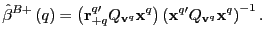 $\displaystyle \hat{\beta}^{B+}\left( q\right) =\left( \mathbf{r}_{+q}^{q\prime ... ...ht) \left( \mathbf{x}^{q\prime }Q_{\mathbf{v}^{q}}\mathbf{x}^{q}\right) ^{-1}. $
