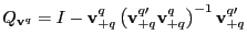 $ Q_{\mathbf{v}^{q}}=I-\mathbf{v}_{+q}^{q}\left( \mathbf{v} _{+q}^{q\prime}\mathbf{v}_{+q}^{q}\right) ^{-1}\mathbf{v}_{+q}^{q\prime}$