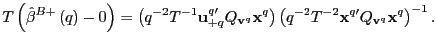 $\displaystyle T\left( \hat{\beta}^{B+}\left( q\right) -0\right) =\left( q^{-2} ... ...^{-2}T^{-2}\mathbf{x}^{q\prime}Q_{\mathbf{v}^{q}}\mathbf{x} ^{q}\right) ^{-1}. $