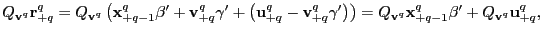 $\displaystyle Q_{\mathbf{v}^{q}}\mathbf{r}_{+q}^{q}=Q_{\mathbf{v}^{q}}\left( \m... ...q}}\mathbf{x}_{+q-1}^{q}\beta^{\prime}+Q_{\mathbf{v}^{q} }\mathbf{u}_{+q}^{q}, $