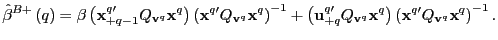 $\displaystyle \hat{\beta}^{B+}\left( q\right) =\beta\left( \mathbf{x}_{+q-1}^{q... ...ht) \left( \mathbf{x} ^{q\prime}Q_{\mathbf{v}^{q}}\mathbf{x}^{q}\right) ^{-1}. $