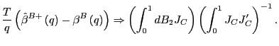 $\displaystyle \frac{T}{q}\left( \hat{\beta}^{B+}\left( q\right) -\beta^{B}\left... ...{0}^{1}dB_{2}J_{C}\right) \left( \int_{0}^{1}J_{C}J_{C}^{\prime}\right) ^{-1}. $