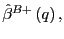 $ \hat{\beta}^{B+}\left( q\right) ,$