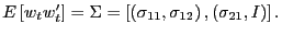 $ E\left[ w_{t}w_{t}^{\prime}\right] =\Sigma=\left[ \left( \sigma _{11},\sigma_{12}\right) ,\left( \sigma_{21},I\right) \right] .$