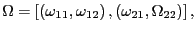 $ \Omega=\left[ \left( \omega_{11},\omega_{12}\right) ,\left( \omega_{21},\Omega_{22}\right) \right] ,$