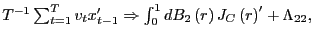 $ T^{-1}\sum_{t=1}^{T}v_{t}x_{t-1}^{\prime}\Rightarrow\int_{0}^{1} dB_{2}\left( r\right) J_{C}\left( r\right) ^{\prime}+\Lambda_{22},$