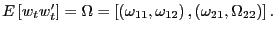 $ E\left[ w_{t}w_{t}^{\prime}\right] =\Omega=\left[ \left( \omega _{11},\omega_{12}\right) ,\left( \omega_{21},\Omega_{22}\right) \right] .$
