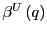$ \beta^{U}\left( q\right) $