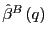 $ \hat{\beta}^{B}\left( q\right) $