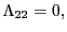 $ \Lambda_{22}=0,$