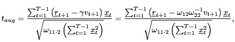 $\displaystyle t_{aug}=\frac{\sum_{t=1}^{T-1}\left( \underline{r}_{t+1}-\gamma v_{t+1}\right) \underline{x}_{t}}{\sqrt{\omega_{11\cdot2}\left( \sum _{t=1}^{T-1}\underline{x}_{t}^{2}\right) }}=\frac{\sum_{t=1}^{T-1}\left( \underline{r}_{t+1}-\omega_{12}\omega_{22}^{-1}v_{t+1}\right) \underline {x}_{t}}{\sqrt{\omega_{11\cdot2}\left( \sum_{t=1}^{T-1}\underline{x}_{t} ^{2}\right) }},$