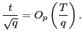 $\displaystyle \frac{t}{\sqrt{q}} =O_{p}\left( \frac{T}{q}\right) .$