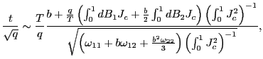 $\displaystyle \frac{t}{\sqrt{q}}\sim\frac{T}{q}\frac{b+\frac{q}{T}\left( \int_{0}^{1} dB_{1}J_{c}+\frac{b}{2}\int_{0}^{1}dB_{2}J_{c}\right) \left( \int_{0} ^{1}J_{c}^{2}\right) ^{-1}}{\sqrt{\left( \omega_{11}+b\omega_{12} +\frac{b^{2}\omega_{22}}{3}\right) \left( \int_{0}^{1}J_{c}^{2}\right) ^{-1}}},$