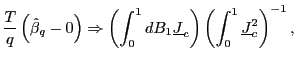 $\displaystyle \frac{T}{q}\left( \hat{\beta}_{q}-0\right) \Rightarrow\left( \int_{0} ^{1}dB_{1}\underline{J}_{c}\right) \left( \int_{0}^{1}\underline{J}_{c} ^{2}\right) ^{-1},$
