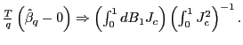 $ \frac{T}{q}\left( \hat{\beta}_{q}-0\right) \Rightarrow\left( \int_{0}^{1}dB_{1}J_{c}\right) \left( \int_{0}^{1} J_{c}^{2}\right) ^{-1}.$