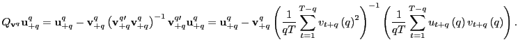 $\displaystyle Q_{\mathbf{v}^{q}}\mathbf{u}_{+q}^{q}=\mathbf{u}_{+q}^{q}-\mathbf{v}_{+q} ^{q}\left( \mathbf{v}_{+q}^{q\prime}\mathbf{v}_{+q}^{q}\right) ^{-1}\mathbf{v}_{+q}^{q\prime}\mathbf{u}_{+q}^{q}=\mathbf{u}_{+q} ^{q}-\mathbf{v}_{+q}^{q}\left( \frac{1}{qT}\sum_{t=1}^{T-q}v_{t+q}\left( q\right) ^{2}\right) ^{-1}\left( \frac{1}{qT}\sum_{t=1}^{T-q}u_{t+q}\left( q\right) v_{t+q}\left( q\right) \right) . $