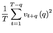 $\displaystyle \frac{1}{T}\sum_{t=1}^{T-q}v_{t+q}\left( q\right) ^{2}$