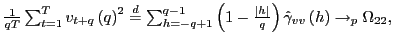 $ \frac{1}{qT}\sum_{t=1}^{T}v_{t+q}\left( q\right) ^{2}\overset{d}{=}\sum_{h=-q+1}^{q-1}\left( 1-\frac{\left\vert h\right\vert }{q}\right) \hat{\gamma}_{vv}\left( h\right) \rightarrow _{p}\Omega_{22},$