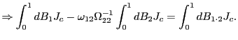 $\displaystyle \Rightarrow\int_{0}^{1}dB_{1}J_{c}-\omega_{12}\Omega_{22}^{-1}\int_{0} ^{1}dB_{2}J_{c}=\int_{0}^{1}dB_{1\cdot2}J_{c}.$