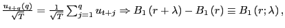 $ \frac{u_{t+q}\left( q\right) }{\sqrt{T}}=\frac{1}{\sqrt{T}}\sum_{j=1} ^{q}u_{t+j}\Rightarrow B_{1}\left( r+\lambda\right) -B_{1}\left( r\right) \equiv B_{1}\left( r;\lambda\right) ,$