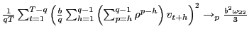 $ \frac{1}{qT}\sum_{t=1}^{T-q}\left( \frac{b}{q} \sum_{h=1}^{q-1}\left( \sum_{p=h}^{q-1}\rho^{p-h}\right) v_{t+h}\right) ^{2}\rightarrow_{p}\frac{b^{2}\omega_{22}}{3}$