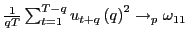 $ \frac{1}{qT}\sum _{t=1}^{T-q}u_{t+q}\left( q\right) ^{2}\rightarrow_{p}\omega_{11}$