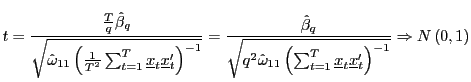 $\displaystyle t=\frac{\frac{T}{q}\hat{\beta}_{q}}{\sqrt{\hat{\omega}_{11}\left( \frac {1}{T^{2}}\sum_{t=1}^{T}\underline{x}_{t}\underline{x}_{t}^{\prime}\right) ^{-1}}}=\frac{\hat{\beta}_{q}}{\sqrt{q^{2}\hat{\omega}_{11}\left( \sum _{t=1}^{T}\underline{x}_{t}\underline{x}_{t}^{\prime}\right) ^{-1}} }\Rightarrow N\left( 0,1\right)$
