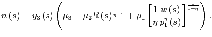 $\displaystyle n\left( s\right) =y_{3}\left( s\right) \left( \mu_{3}+\mu_{2}R\le... ...left( s\right) }{p_{1}^{y}\left( s\right) }\right] ^{\frac{1}{1-\eta}}\right) .$