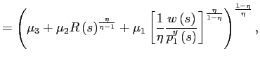 $\displaystyle =\left( \mu_{3}+\mu_{2}R\left( s\right) ^{\frac{\eta}{\eta-1}}+\m... ...}\left( s\right) }\right] ^{\frac{\eta}{1-\eta}}\right) ^{\frac{1-\eta}{\eta}},$