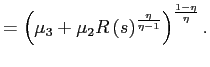 $\displaystyle =\left( \mu_{3}+\mu _{2}R\left( s\right) ^{\frac{\eta}{\eta-1}}\right) ^{\frac{1-\eta}{\eta}}.$