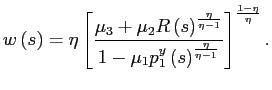 $\displaystyle w\left( s\right) =\eta\left[ \frac{\mu_{3}+\mu_{2}R\left( s\right... ..._{1}^{y}\left( s\right) ^{\frac{\eta} {\eta-1}}}\right] ^{\frac{1-\eta}{\eta}}.$