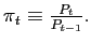 $ \pi_{t} \equiv\frac{P_{t}}{P_{t-1}}.$
