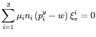 $\displaystyle \sum_{i=1}^{3}\mu_{i}n_{i}\left( p_{i}^{y}-w\right) \xi_{\pi}^{i} =0$