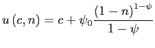 $\displaystyle u\left( c,n\right) =c+\psi_{0}\frac{\left( 1-n\right) ^{1-\psi}}{1-\psi} $