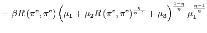 $\displaystyle =\beta R\left( \pi^{e},\pi^{e}\right) \left( \mu_{1}+\mu_{2}R\lef... ...a}{\eta-1} }+\mu_{3}\right) ^{\frac{1-\eta}{\eta}}\mu_{1}^{\frac{\eta-1}{\eta}}$