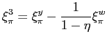 $\displaystyle \xi_{\pi}^{3}=\xi_{\pi}^{y}-\frac{1}{1-\eta}\xi_{\pi}^{w} $