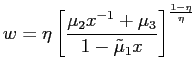 $\displaystyle w=\eta\left[ \frac{\mu_{2}x^{-1}+\mu_{3}}{1-\tilde{\mu}_{1}x}\right] ^{\frac{1-\eta}{\eta}} $