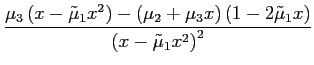$\displaystyle \frac{\mu_{3}\left( x-\tilde{\mu}_{1}x^{2}\right) -\left( \mu_{2}... ...\left( 1-2\tilde{\mu}_{1}x\right) }{\left( x-\tilde{\mu} _{1}x^{2}\right) ^{2}}$