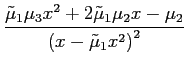 $\displaystyle \frac{\tilde{\mu}_{1}\mu_{3}x^{2}+2\tilde{\mu}_{1}\mu_{2}x-\mu_{2}}{\left( x-\tilde{\mu}_{1}x^{2}\right) ^{2}}$
