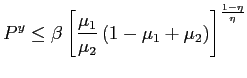 $\displaystyle P^{y}\leq\beta\left[ \frac{\mu_{1}}{\mu_{2}}\left( 1-\mu_{1}+\mu_{2}\right) \right] ^{\frac{1-\eta}{\eta}} $