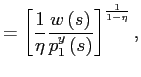 $\displaystyle =\left[ \frac {1}{\eta}\frac{w\left( s\right) }{p_{1}^{y}\left( s\right) }\right] ^{\frac{1}{1-\eta}},$