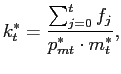 $\displaystyle k_{t}^{\ast}=\frac{\sum_{j=0}^{t}f_{j}}{p_{mt}^{\ast}\cdot m_{t}^{\ast}}, $