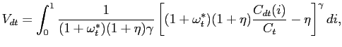 $\displaystyle V_{dt} = \int^{1}_{0}\frac{1}{(1+\omega^{*}_{t})(1+\eta)\gamma} \left[ (1+\omega^{*}_{t})(1+\eta)\frac{C_{dt}(i)}{C_{t}}-\eta\right] ^{\gamma}di,$