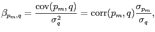 $\displaystyle \beta_{p_{m},q}=\frac{\text{cov}(p_{m},q)}{\sigma^{2}_{q}}=\text{corr} (p_{m},q)\frac{\sigma_{p_{m}}}{\sigma_{q}},$
