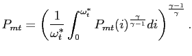 $\displaystyle P_{mt} = \left( \frac{1}{\omega^{*}_{t}} \int^{\omega^{*}_{t}}_{0} P_{mt}(i)^{\frac{\gamma}{\gamma-1}}di\right) ^{\frac{\gamma-1}{\gamma}}.$