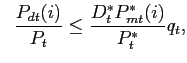 $\displaystyle \hspace{0.25cm} \frac{P_{dt}(i)}{P_{t}} \le \frac{D^{*}_{t}P^{*}_{mt}(i)}{P^{*}_{t}} q_{t},$